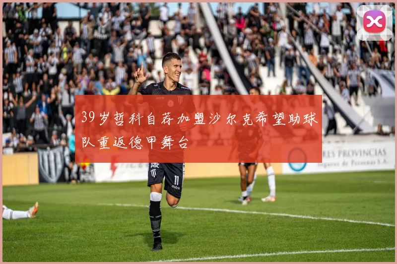 39岁哲科自荐加盟沙尔克希望助球队重返德甲舞台