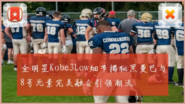 全明星Kobe3Low细节揭秘黑曼巴与8号元素完美融合引领潮流